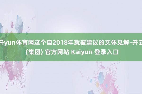 开yun体育网这个自2018年就被建议的文体见解-开云 (集团) 官方网站 Kaiyun 登录入口