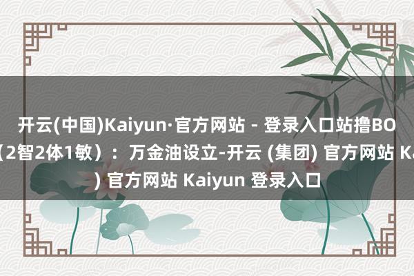 开云(中国)Kaiyun·官方网站 - 登录入口站撸BOSS无压力雷剑（2智2体1敏）：万金油设立-开云 (集团) 官方网站 Kaiyun 登录入口