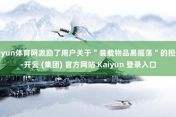 开yun体育网激励了用户关于＂装载物品易摇荡＂的担忧-开云 (集团) 官方网站 Kaiyun 登录入口