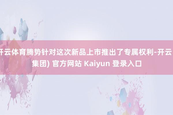 开云体育腾势针对这次新品上市推出了专属权利-开云 (集团) 官方网站 Kaiyun 登录入口