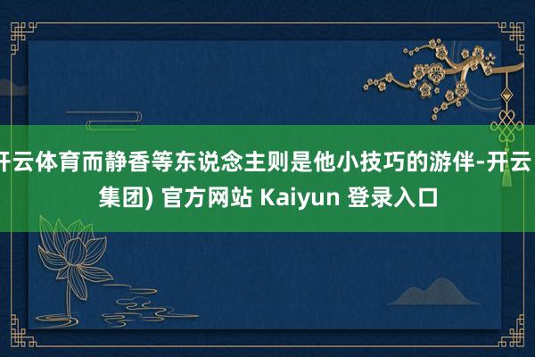 开云体育而静香等东说念主则是他小技巧的游伴-开云 (集团) 官方网站 Kaiyun 登录入口