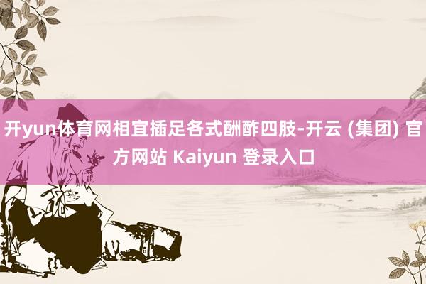 开yun体育网相宜插足各式酬酢四肢-开云 (集团) 官方网站 Kaiyun 登录入口