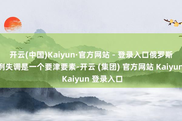 开云(中国)Kaiyun·官方网站 - 登录入口俄罗斯的男女比例失调是一个要津要素-开云 (集团) 官方网站 Kaiyun 登录入口